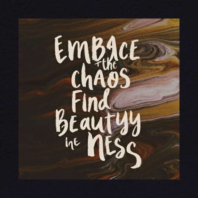 Embrace the chaos find beauty in the mess by Tshirt Qoutes